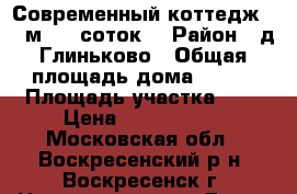 Современный коттедж 140 м2, 9 соток! › Район ­ д.Глиньково › Общая площадь дома ­ 140 › Площадь участка ­ 9 › Цена ­ 3 300 000 - Московская обл., Воскресенский р-н, Воскресенск г. Недвижимость » Дома, коттеджи, дачи продажа   